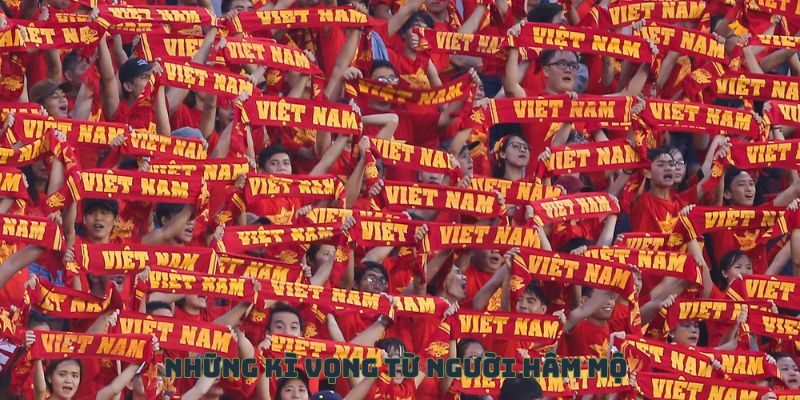Những kì vọng đến từ fan hâm mộ bóng đá Việt Nam